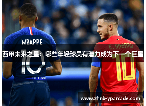 西甲未来之星：哪些年轻球员有潜力成为下一个巨星