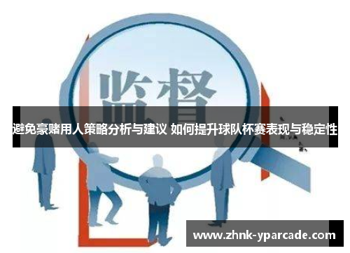 避免豪赌用人策略分析与建议 如何提升球队杯赛表现与稳定性